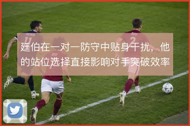 廷伯在一对一防守中贴身干扰，他的站位选择直接影响对手突破效率