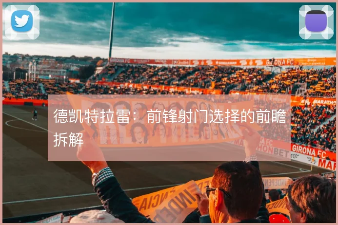 德凯特拉雷:前锋射门选择的前瞻拆解