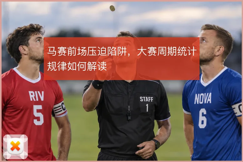 马赛前场压迫陷阱,大赛周期统计规律如何解读